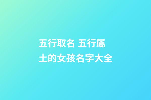 五行取名 五行屬土的女孩名字大全